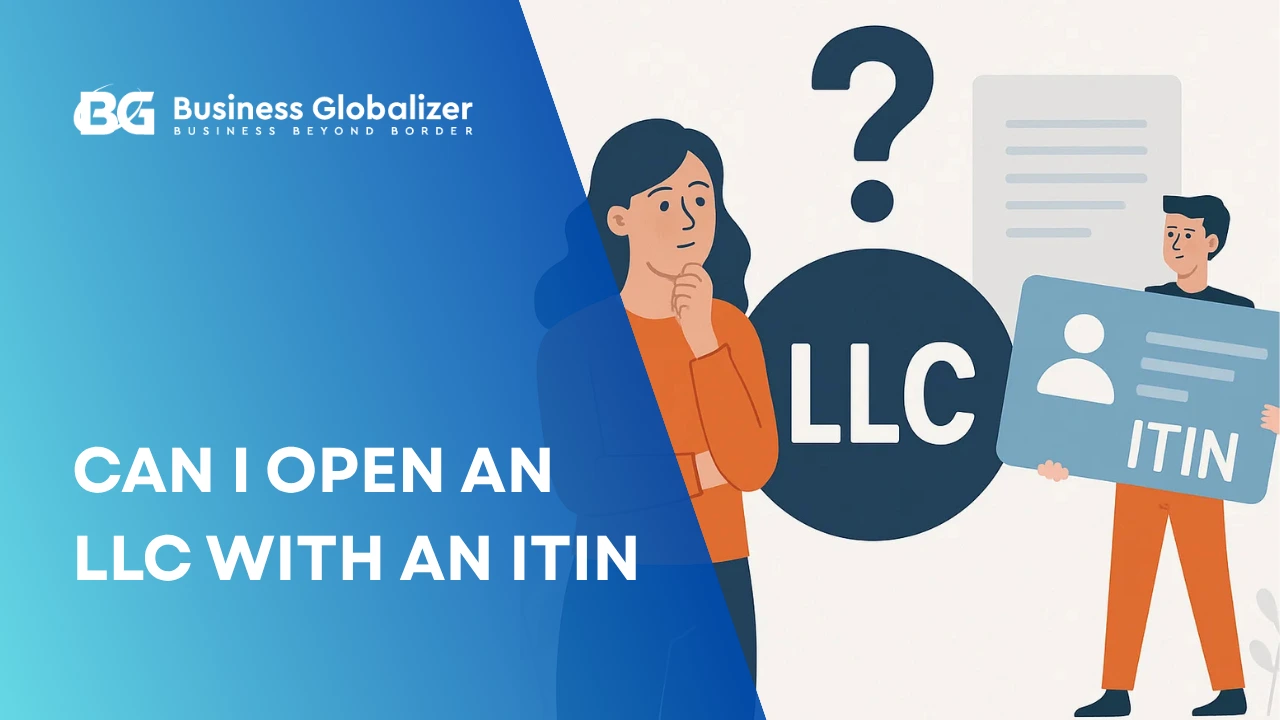 Can I Open a U.S. LLC with an ITIN? Everything Need to Know (2025 Guide)